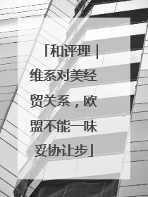 和评理｜维系对美经贸关系，欧盟不能一味妥协让步