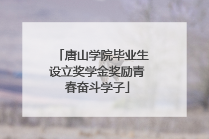 唐山学院毕业生设立奖学金奖励青春奋斗学子