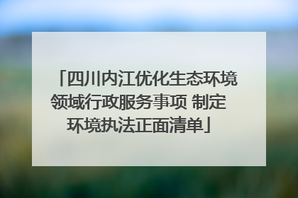 四川内江优化生态环境领域行政服务事项 制定环境执法正面清单