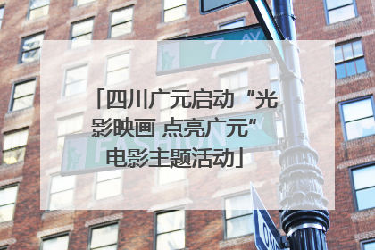 四川广元启动“光影映画 点亮广元”电影主题活动