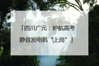 四川广元：护航高考 静音发电机“上岗”