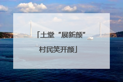 土堂“展新颜” 村民笑开颜