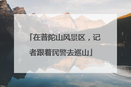 在普陀山风景区，记者跟着民警去巡山