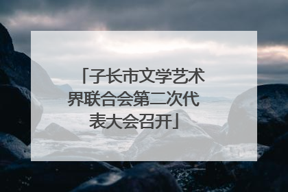 子长市文学艺术界联合会第二次代表大会召开