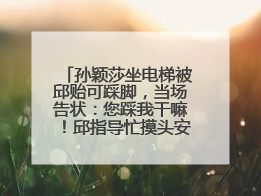 孙颖莎坐电梯被邱贻可踩脚，当场告状：您踩我干嘛！邱指导忙摸头安慰：这孩子