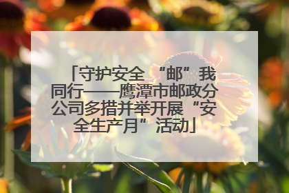 守护安全 “邮”我同行——鹰潭市邮政分公司多措并举开展“安全生产月”活动
