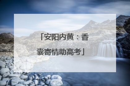 安阳内黄：香囊寄情助高考