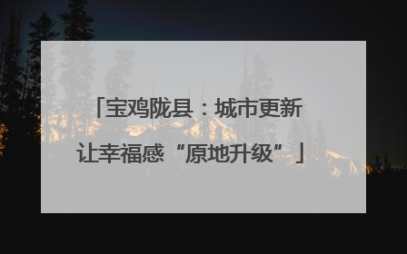 宝鸡陇县：城市更新 让幸福感“原地升级”