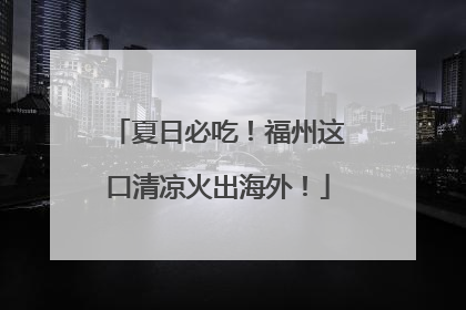夏日必吃！福州这口清凉火出海外！