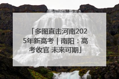 多图直击河南2025年新高考｜南阳：高考收官 未来可期