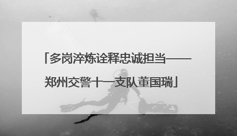 多岗淬炼诠释忠诚担当——郑州交警十一支队董国瑞
