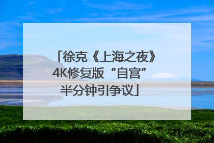 徐克《上海之夜》4K修复版“自宫”半分钟引争议