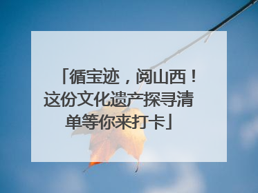 循宝迹，阅山西！这份文化遗产探寻清单等你来打卡
