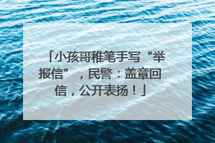 小孩哥稚笔手写“举报信”，民警：盖章回信，公开表扬！