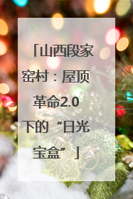 山西段家窑村：屋顶革命2.0下的“日光宝盒”