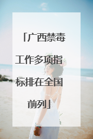 广西禁毒工作多项指标排在全国前列