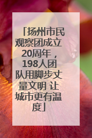 扬州市民观察团成立20周年，198人团队用脚步丈量文明 让城市更有温度