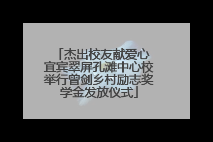 杰出校友献爱心 宜宾翠屏孔滩中心校举行曾剑乡村励志奖学金发放仪式
