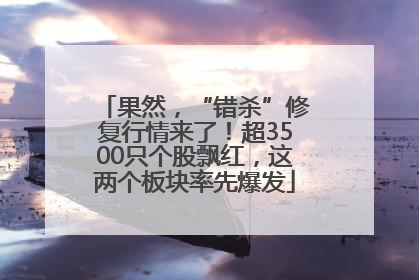 果然，“错杀”修复行情来了！超3500只个股飘红，这两个板块率先爆发