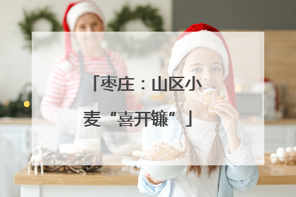 枣庄：山区小麦“喜开镰”