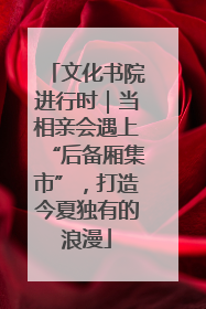 文化书院进行时｜当相亲会遇上“后备厢集市”，打造今夏独有的浪漫