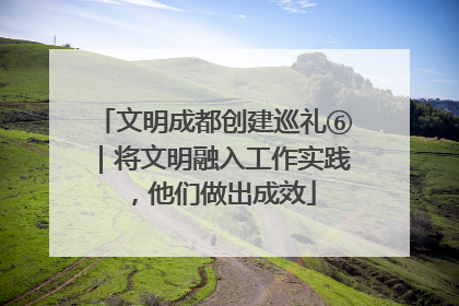 文明成都创建巡礼⑥｜将文明融入工作实践，他们做出成效
