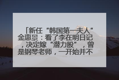 新任“韩国第一夫人”金惠景：看了李在明日记，决定嫁“潜力股”，曾是钢琴老师，一开始并不支持丈夫从政