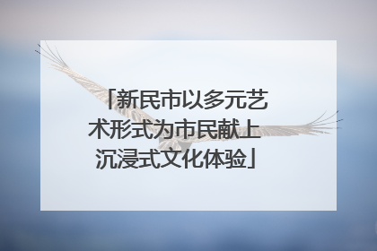 新民市以多元艺术形式为市民献上沉浸式文化体验