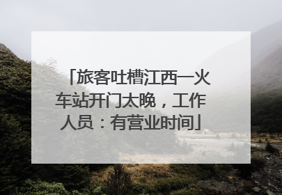 旅客吐槽江西一火车站开门太晚，工作人员：有营业时间