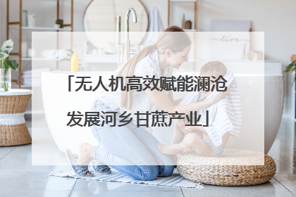 无人机高效赋能澜沧发展河乡甘蔗产业