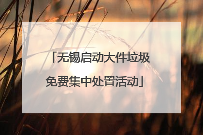 无锡启动大件垃圾免费集中处置活动