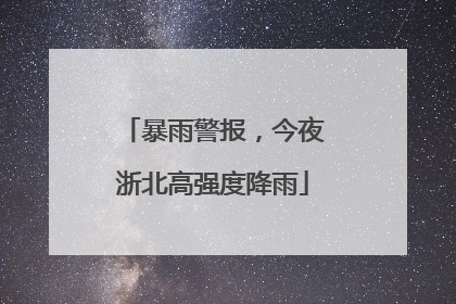 暴雨警报，今夜浙北高强度降雨