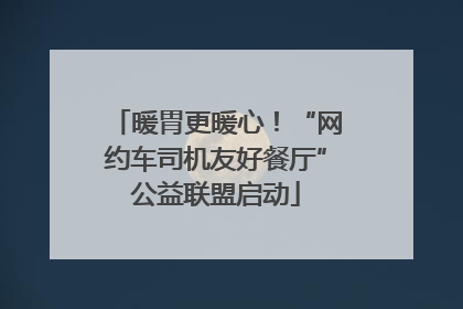 暖胃更暖心！“网约车司机友好餐厅”公益联盟启动
