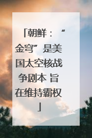 朝鲜：“金穹”是美国太空核战争剧本 旨在维持霸权