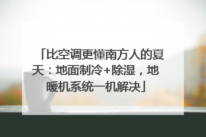 比空调更懂南方人的夏天：地面制冷+除湿，地暖机系统一机解决