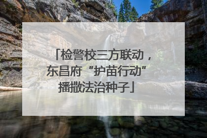 检警校三方联动，东昌府“护苗行动”播撒法治种子