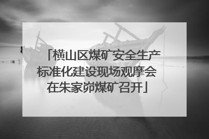 横山区煤矿安全生产标准化建设现场观摩会在朱家峁煤矿召开