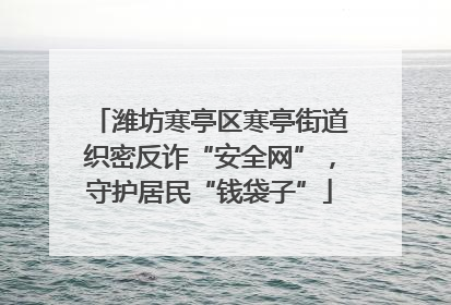 潍坊寒亭区寒亭街道织密反诈“安全网”，守护居民“钱袋子”