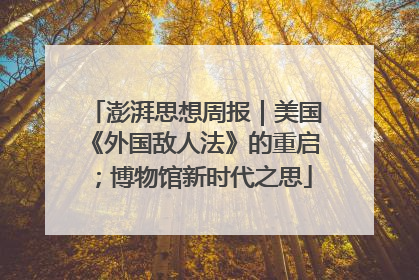 澎湃思想周报｜美国《外国敌人法》的重启；博物馆新时代之思