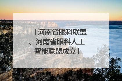 河南省眼科联盟、河南省眼科人工智能联盟成立