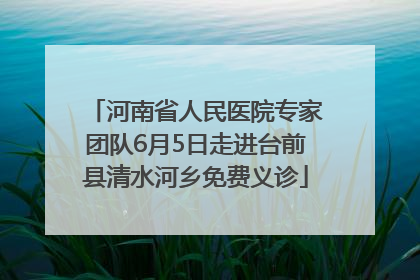 河南省人民医院专家团队6月5日走进台前县清水河乡免费义诊
