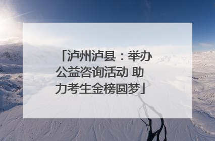 泸州泸县：举办公益咨询活动 助力考生金榜圆梦