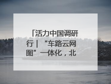 活力中国调研行｜“车路云网图”一体化，北京探索自动驾驶“加速度”