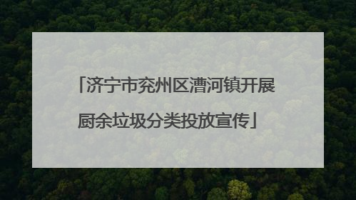济宁市兖州区漕河镇开展厨余垃圾分类投放宣传