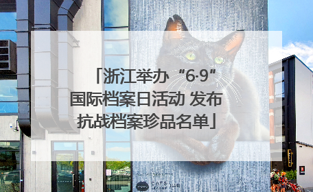 浙江举办“6·9”国际档案日活动 发布抗战档案珍品名单