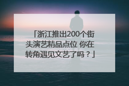 浙江推出200个街头演艺精品点位 你在转角遇见文艺了吗？