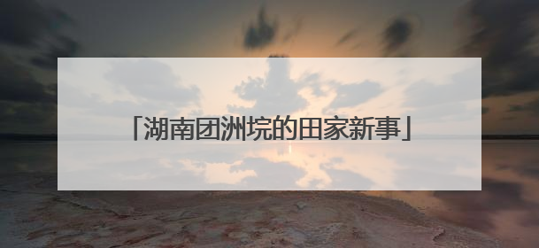 湖南团洲垸的田家新事