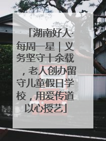 湖南好人·每周一星｜义务坚守十余载，老人创办留守儿童假日学校，用爱传道以心授艺