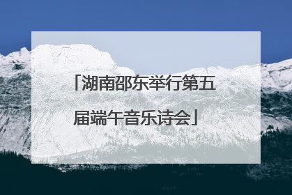 湖南邵东举行第五届端午音乐诗会
