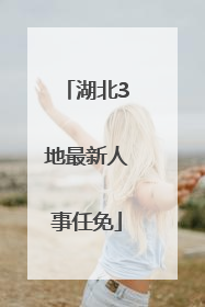 湖北3地最新人事任免